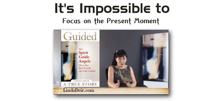 It's Impossible to Focus on the Present Moment