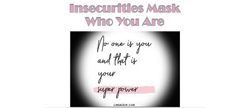 Insecurities Mask Who You Are